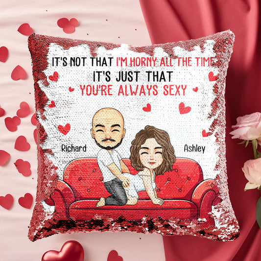 It's Not That I'm Horny All The Time It's Just That You're Always Sexy - Personalized Sequin Pillow
