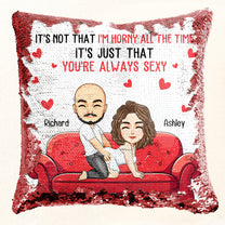 It's Not That I'm Horny All The Time It's Just That You're Always Sexy - Personalized Sequin Pillow