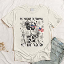 Just Here For The Fireworks, Not The Fascism - Shirt