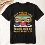 Just A Mom Out There Trying Not To Raise Assholes - Personalized Shirt