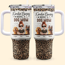 Kinda Busy Being A Dog Mom - Personalized 40oz Tumbler With Straw