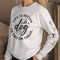 Life Is Better With A Dog Or Two Or Three - Custom Long Sleeve T-Shirt