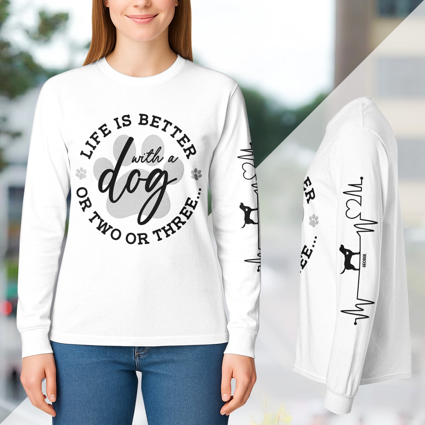 Life Is Better With A Dog Or Two Or Three - Custom Long Sleeve T-Shirt