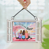 Life Is Better With Besties - Personalized Window Hanging Suncatcher Ornament