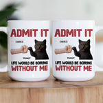 Life Would Be Boring Without Me - Personalized Mug