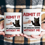 Life Would Be Boring Without Me - Personalized Mug