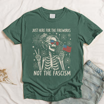 Just Here For The Fireworks, Not The Fascism - Shirt