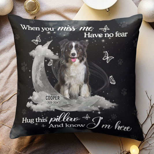 Memorial Pet When You Miss Me Have No Fear - Personalized Photo Pillow