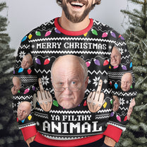 Merry Christmas Ya Filthy Animal Custom Face - Personalized Photo Ugly Sweater