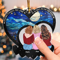 Mom Gift Everything We Are Is Because Of You - Personalized Acrylic Ornament