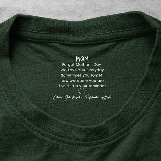 Mom,-Forget-Mother's-Day-We-Love-You-Everyday-Reminder-Hidden-Message-Personalized-Shirt-1