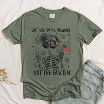 Just Here For The Fireworks, Not The Fascism - Shirt