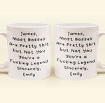 Most Bosses Are Pretty Sh*T But Not You You're A Fucking Legend - Personalized Mug