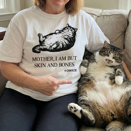 Mother, I Am But Skin And Bones - Personalized Shirt