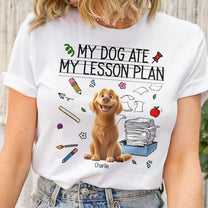 My Dog Ate My Lesson Plan Teacher - Personalized Shirt