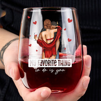 My Favorite Thing To Do Is You - Gifts For Couples, Husband, Wife - Personalized Stemless Wine Glass