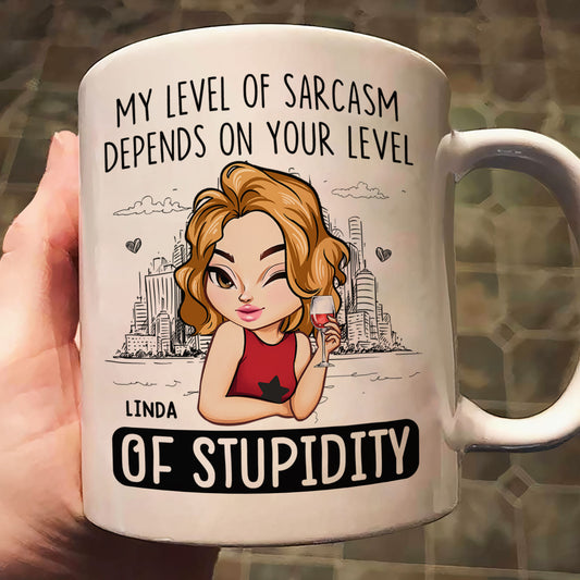 My Level Of Sarcasm Depends On Your Level Of Stupidity - Personalized Mug