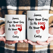Naughty Mug For Him, Husband - Hope Your Day Is As Good As - Personalized Mug
