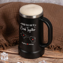 Never Too Far To Drink Together - Personalized Beer Stein