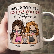 Never Too Far To Have Coffee Together Friendship - Personalized Mug