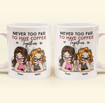 Never Too Far To Have Coffee Together Friendship - Personalized Mug