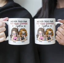 Never Too Far To Have Coffee Together Friendship - Personalized Mug