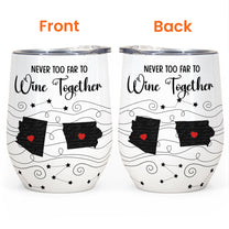 Never Too Far To Wine Together - Long Distance Gifts - Custom States - Personalized Wine Tumbler