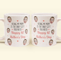 New Mom First Mother's Day Being My Mom Is The Only Gift - Personalized Photo Mug