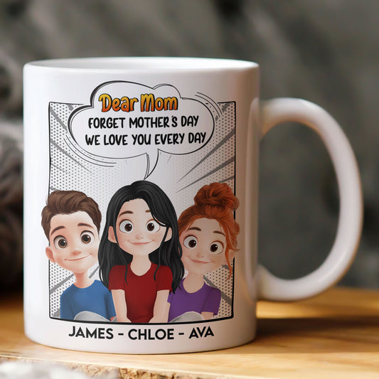 New Version Forget Mother's Day We Love You Every Day Mom Gifts - Personalized Mug
