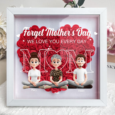 New Version Forget Mother's Day We Love You Every Day - Personalized Flower Shadow Box