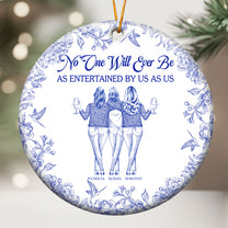 No One Will Ever Be As Entertained By Us As Us - Personalized Ceramic Ornament