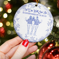 No One Will Ever Be As Entertained By Us As Us - Personalized Ceramic Ornament