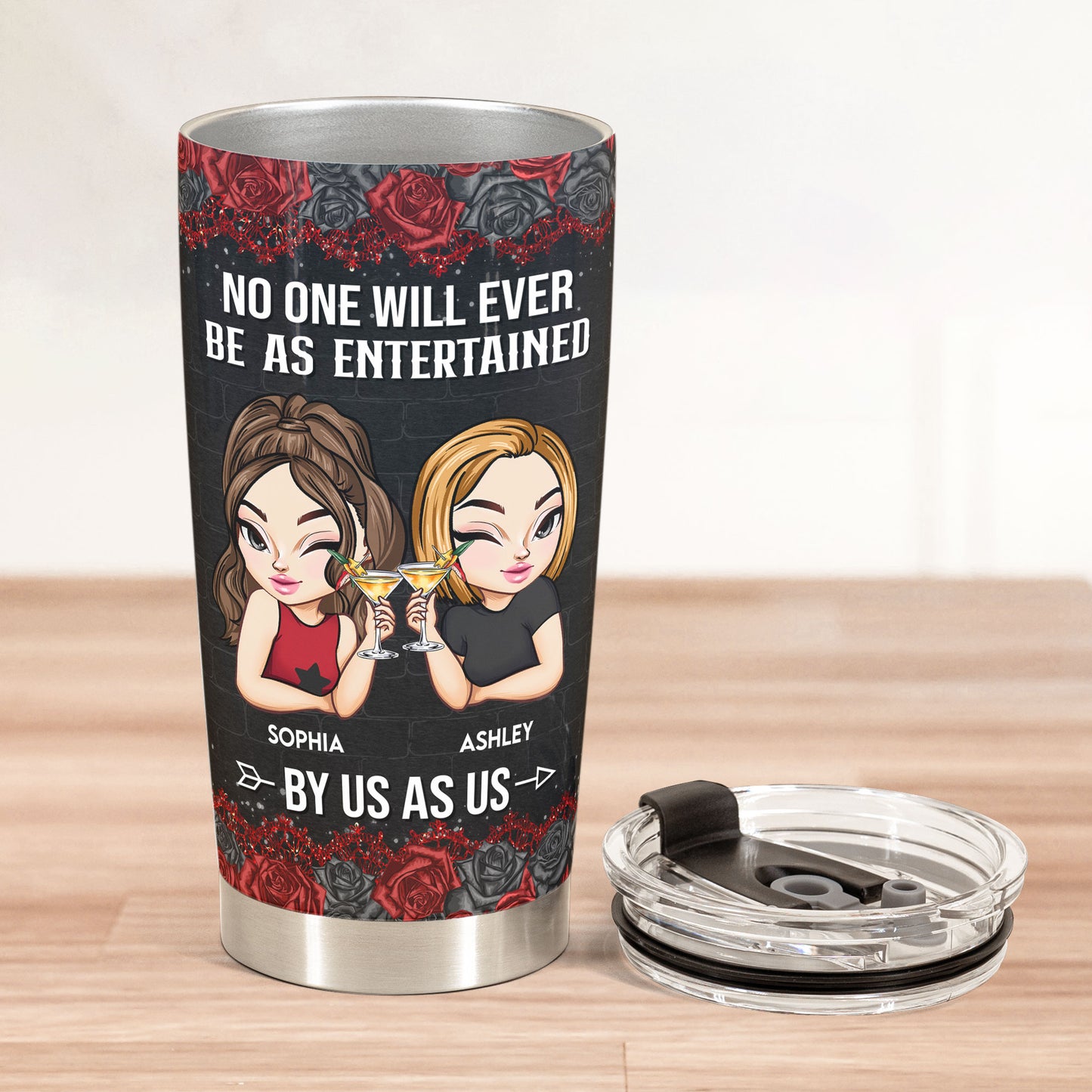 No One Will Ever Be As Entertained By Us As Us - Personalized Tumbler Cup