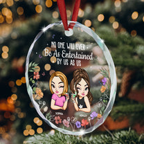 No One Will Ever Be As Entertained By Us - Personalized Glass Ornament