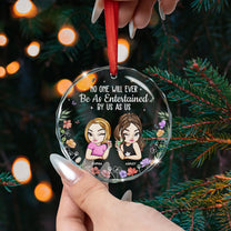 No One Will Ever Be As Entertained By Us - Personalized Glass Ornament