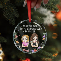 No One Will Ever Be As Entertained By Us - Personalized Glass Ornament