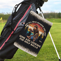 Not All Who Wander Are Lost Funny Gift For Golfers, Dad, Husband, Buddies, Golf Lovers - Personalized Golf Towel