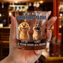Not Drinking Alone If Your Dogs Are Home - Personalized Whiskey Glass