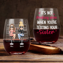 Not Drinking Alone When You're Texting Your Sister - Personalized Stemless Wine Glass