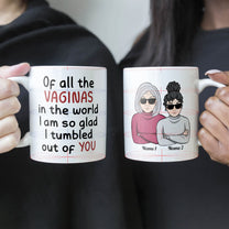 Of All Of The Vaginas In The World I'm Glad I Tumbled Out Of Your 2 - Personalized Mug - Christmas Gift For Mothers, Moms, Mama