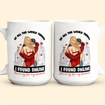 Of All The Weird Things I Found Online You'Re By Far My Favorite - Personalized Mug