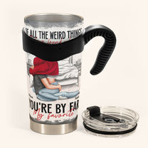 Of All The Weird Things I Found Online You're My Favorite - Personalized Tumbler Cup