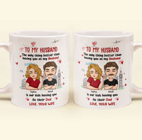 Only Thing Better Than Having You As Husband Is Our Kids Having You As Dad - Personalized Mug