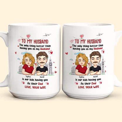 Only Thing Better Than Having You As Husband Is Our Kids Having You As Dad - Personalized Mug