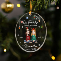 Our Friendship Isn't A Big Thing It's A Million Little Things - Personalized Acrylic Ornament