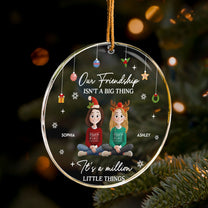 Our Friendship Isn't A Big Thing It's A Million Little Things - Personalized Acrylic Ornament