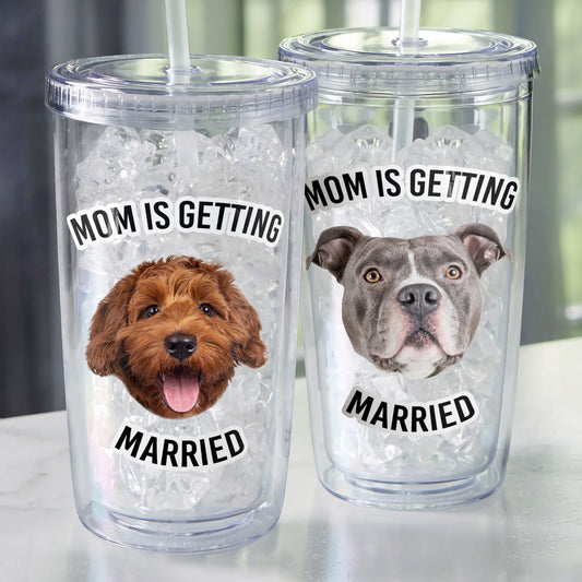 Pet Face Mom Is Getting Married - Personalized Acrylic Photo Tumbler With Straw