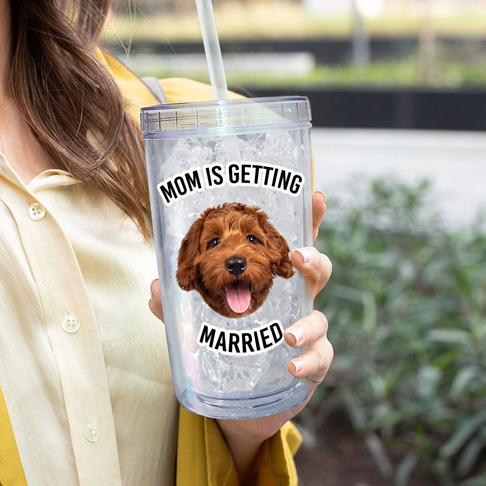 Pet Face Mom Is Getting Married - Personalized Acrylic Photo Tumbler With Straw