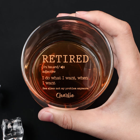 Retired I Do What I Want When I Want - Personalized Engraved Whiskey Glass