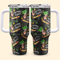 Retired Not My Problem Anymore - Personalized Photo 40oz Tumbler With Straw